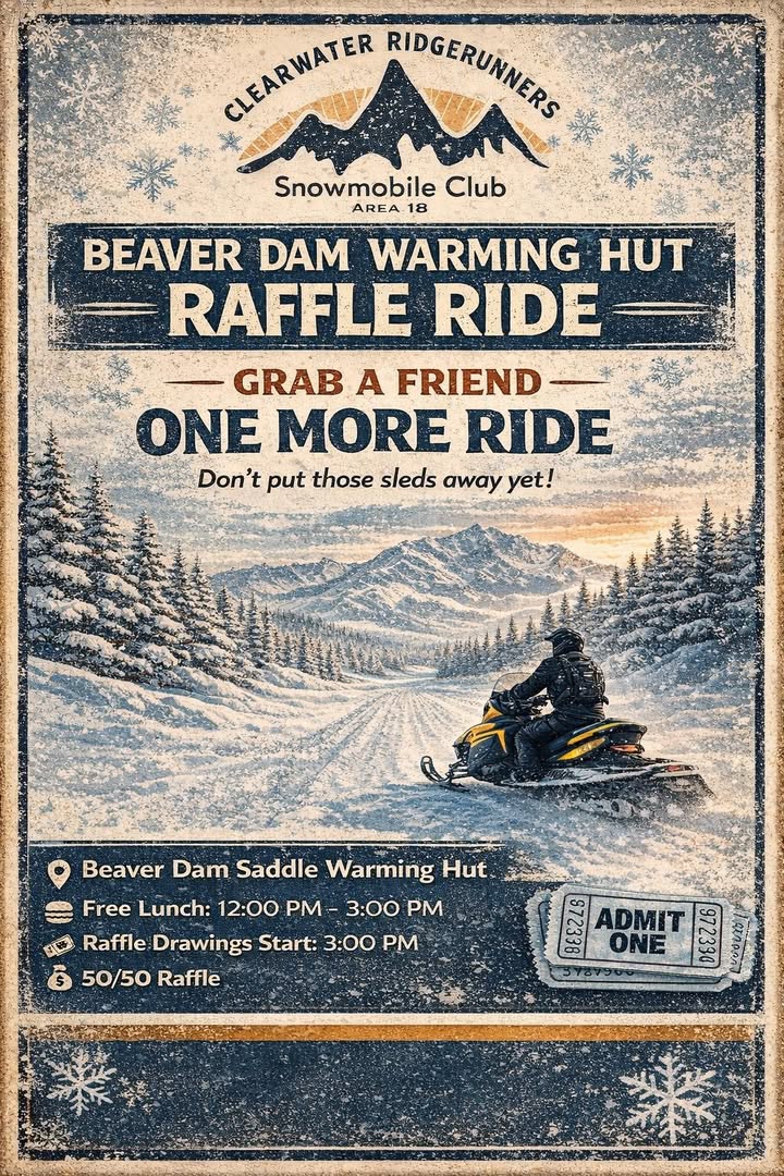🚨 DON’T PUT THOSE SLEDS AWAY YET! 🚨
The Raffle Ride is ON for this Saturday, March 14! 

Thanks to our amazing groomer operators, the 103 Road to Beaver Dam Saddle will be groomed, giving everyone a chance to ride and enjoy one last day on the snow. Thank you Clearwater County Groomer, Idaho Area 18! 

Join the Clearwater Ridgerunners Snowmobile Club for the Beaver Dam Warming Hut Raffle Ride.

❄️ Ride in with friends
🍔 Free Lunch from 12–3 PM
🎟 Raffle Drawings start at 3 PM
💰 50/50 raffle

This is the perfect excuse to get one more ride in, bring a buddy, and celebrate the season with the snowmobile community!! 

Let’s fill the parking areas! We can’t wait to see you!

Parking: 
Drive just past the rockpit and parking at the start of road 103 that heads to beaver damn saddle.
Do not block turn around at Rd 103.