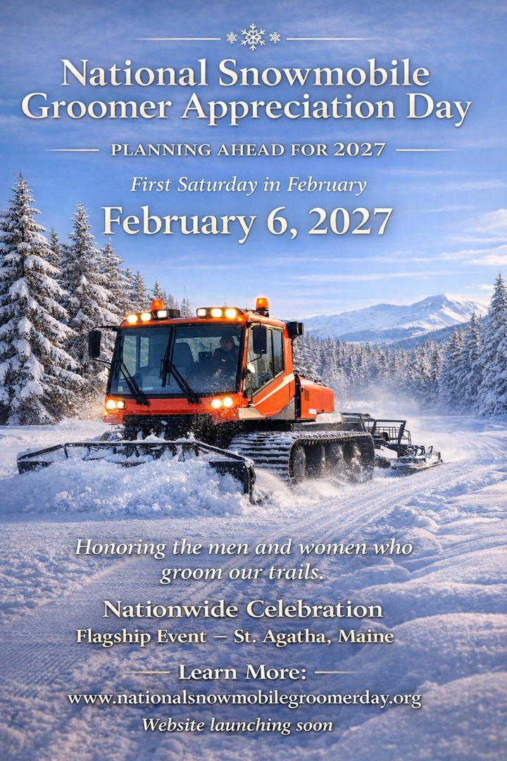After an incredible inaugural year, we’re excited to officially announce that National Snowmobile Groomer Appreciation Day will return in 2027. ❄️

What started as a simple idea to recognize the hardworking men and women who groom our trails quickly grew into something much bigger — with communities coming together to show appreciation across the country.

One of the most rewarding parts was seeing clubs and communities in other areas observe the day in their own ways — hosting gatherings, recognizing their groomer operators, and joining in the spirit of appreciation alongside us. That’s exactly what this day is all about.

🗓 Save the Date
First Saturday in February
February 6, 2027

Celebrations are encouraged nationwide, while St. Agatha, Maine remains the proud flagship event location where it all began.

More details will be shared in the months ahead as planning continues.

Learn more:
www.nationalsnowmobilegroomerday.org
(Website launching soon)

#nationalsnowmobilegroomerappreciationday #thankagroomer #snowmobilecommunity #hugagroomer
