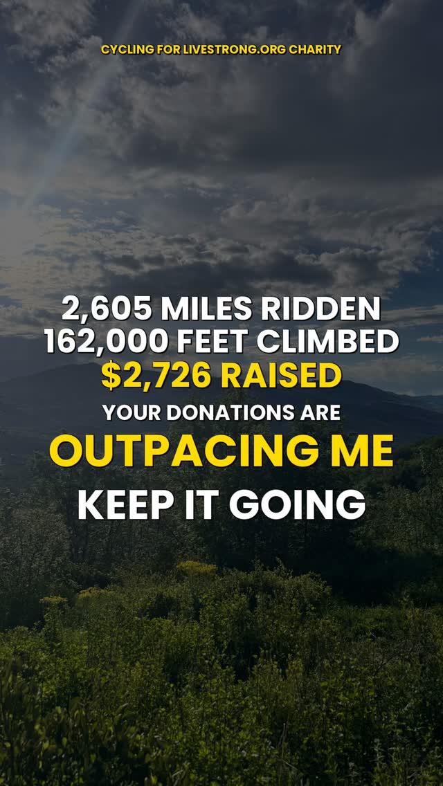 Cycling for Livestrong.org Charity
2,605 miles ridden 162,000 feet climbed $2,726 raised
Your donations are outpacing me
Keep it going

Donation link in BIO